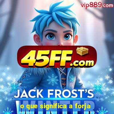 o que significa a forja